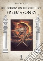 Reflections on the origin of Freemasonry. E-book. Formato Mobipocket ebook