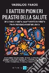 I batteri pionieri pilastri della salute. Gravidanza, nascita, allattamento e crescita tra microbiomica e metabolomica. E-book. Formato EPUB ebook di Vassilios Fanos