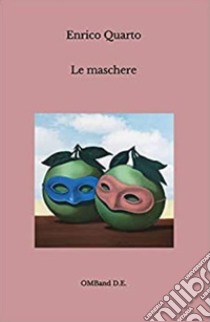 Le maschere. E-book. Formato EPUB ebook di Enrico Quarto