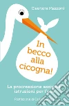 In becco alla cicogna!: La procreazione assistita: istruzioni per l'uso. E-book. Formato EPUB ebook di Eleonora Mazzoni