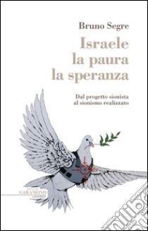 Israele la paura la speranza: Dal progetto sionista al sionismo realizzato. E-book. Formato EPUB ebook di Bruno Segre