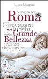 A spasso per Roma: Girovagare nei luoghi della Grande bellezza e vantarsene al solo scopo di bere, mangiare e divertirsi. E-book. Formato EPUB ebook di Laura Mancini