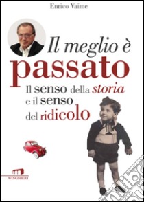 Il meglio è passato. Il senso della storia e il senso del ridicolo. E-book. Formato EPUB ebook di Vaime Enrico