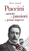 Puccini: L'amore, le passioni, le golose imprese. E-book. Formato EPUB ebook di Mauro Lubrani