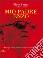 Mio padre Enzo: Dialoghi su un grande italiano del Novecento. E-book. Formato EPUB ebook