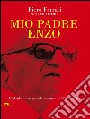 Mio padre Enzo: Dialoghi su un grande italiano del Novecento. E-book. Formato EPUB ebook