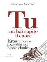 Tu mi hai rapito il cuore.: Eros amore e sessualità nella Bibbia ebraica. E-book. Formato EPUB ebook