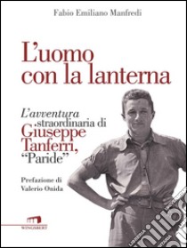 L'uomo con la lanterna: L'avventura straordinaria di Giuseppe Tanferri . E-book. Formato EPUB ebook di Fabio Emiliano Manfredi