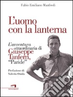 L'uomo con la lanterna: L'avventura straordinaria di Giuseppe Tanferri . E-book. Formato EPUB ebook