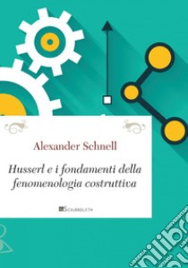 Husserl e i fondamenti della fenomenologia costruttiva. E-book. Formato PDF ebook di Alexander Schnell