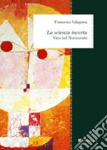 La scienza incerta: Vico nel Novecento. E-book. Formato PDF ebook di Francesco Valagussa