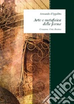 Arte e metafisica delle forme: Creazione. Crisi. Destino. E-book. Formato PDF