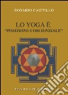 Lo Yoga è “posizione coscienziale”. E-book. Formato EPUB ebook di Rosario Castello