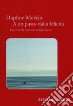 A un passo dalla felicità: Una resa dei conti con la depressione. E-book. Formato EPUB ebook