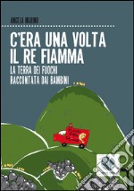 C'era una volta il re fiamma. La terra dai fuochi raccontata dai bambini. E-book. Formato EPUB ebook