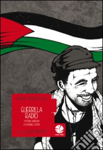 Guerrilla Radio (Vittorio Arrigoni, la possibile utopia). E-book. Formato EPUB ebook di Stefano “S3KENO” Piccoli