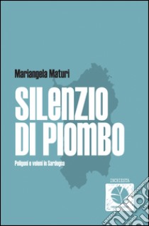 Silenzio di Piombo. Poligoni e veleni in Sardegna. E-book. Formato EPUB ebook di Mariangela Maturi