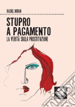 Stupro a pagamento: La verità sulla prostituzione. E-book. Formato EPUB ebook