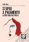 Stupro a pagamento: La verità sulla prostituzione. E-book. Formato EPUB ebook