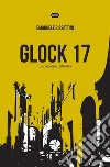 Glock 17: La pazienza dell'odio. E-book. Formato EPUB ebook di Emanuele Bissattini