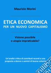 Etica economica per un nuovo capitalismo. E-book. Formato EPUB ebook di Maurizio Morini