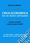 Etica economica per un nuovo capitalismo. E-book. Formato EPUB ebook di Maurizio Morini