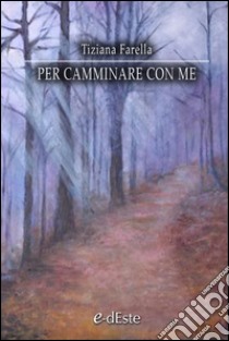 Per camminare con me. E-book. Formato EPUB ebook di Tiziana Farella