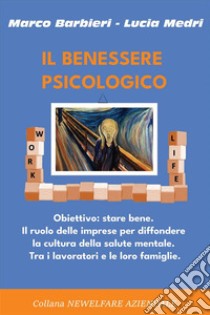 Il Benessere PsicologicoObiettivo: stare bene. Il ruolo delle imprese per diffondere la cultura della salute mentale. Tra i lavoratori e le loro famiglie. E-book. Formato EPUB ebook di Barbieri Marco