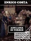 Adelasia di Torres. Note critiche e divagazioni fra storie, cronache e leggende del secolo XIII. E-book. Formato EPUB ebook di Enrico Costa