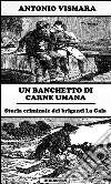 Un banchetto di carne umana: Storia criminale dei briganti La Gala. E-book. Formato EPUB ebook di Antonio Vismara