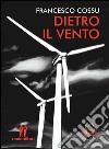 Dietro il vento. E-book. Formato Mobipocket ebook di Francesco Cossu