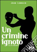 Un crimine ignoto e altri racconti. E-book. Formato EPUB ebook