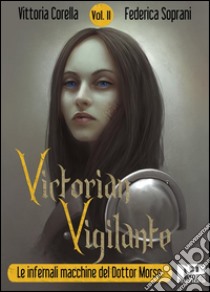 Victorian Vigilante - Le infernali macchine del dottor Morse (Vol. 2). E-book. Formato EPUB ebook di Vittoria Corella