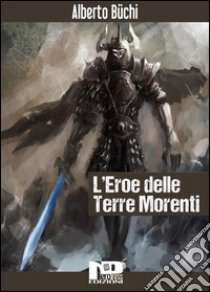 L'eroe delle terre morenti. E-book. Formato EPUB ebook di Alberto Büchi