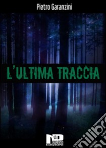 L'ultima traccia. E-book. Formato EPUB ebook di Pietro Garanzini