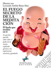 El fuego secreto de la meditaciónLo que has querido saber sobre el poder de tu mente, explicado gracias a tus experiencias sucesivas y graduales. E-book. Formato EPUB ebook di Leonardo Anfolsi Reiyo Ekai