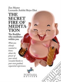 The Secret fire of MeditationThe Buddha who meditates within you. E-book. Formato EPUB ebook di Leonardo Anfolsi Reiyo Ekai