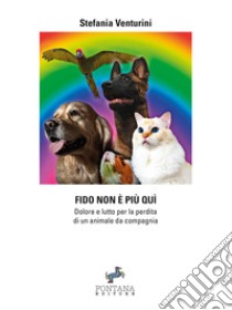 Fido non è più quìDolore e lutto per la perdita di un animale da compagnia. E-book. Formato Mobipocket ebook di Stefania Venturini