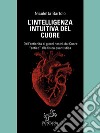 L'intelligenza intuitiva del cuore Dall’antichità ai giorni nostri, dal Cuore antico alla fisica quantistica. E-book. Formato Mobipocket ebook