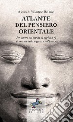 Atlante del pensiero OrientalePer vivere nel mondo di oggi con gli strumenti della saggezza millenaria. E-book. Formato EPUB ebook