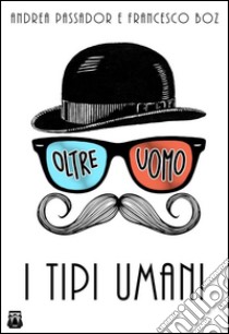 I tipi umani. E-book. Formato EPUB ebook di Andrea Passador