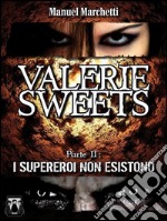 Valerie Sweets - Parte II: I supereroi non esistono. E-book. Formato EPUB ebook