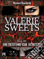 Valerie Sweets Parte III - Un destino già scritto. E-book. Formato EPUB ebook