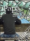 Papà era un bandito. E-book. Formato EPUB ebook