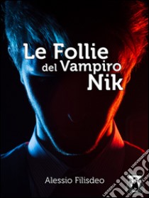 Le Follie del Vampiro Nik. E-book. Formato EPUB ebook di Alessio Filisdeo