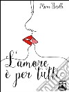 L&apos;amore è per tutti. E-book. Formato Mobipocket ebook