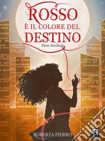 Rosso è il colore del destino - Parte Seconda. E-book. Formato EPUB ebook di Roberta Fierro