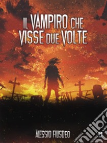 Il vampiro che visse due volte. E-book. Formato EPUB ebook di Alessio Filisdeo