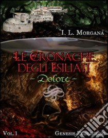 Le Cronache degli Esiliati - Dolore. E-book. Formato Mobipocket ebook di I. L. Morgana