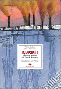 InvisibiliVivere e morire all’Ilva di Taranto. E-book. Formato EPUB ebook di Fulvio Colucci